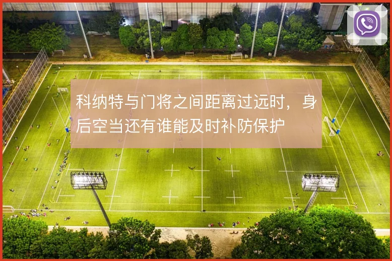 科纳特与门将之间距离过远时，身后空当还有谁能及时补防保护