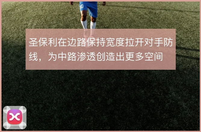 圣保利在边路保持宽度拉开对手防线，为中路渗透创造出更多空间
