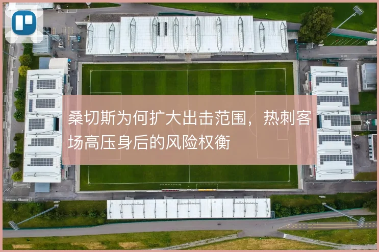 桑切斯为何扩大出击范围，热刺客场高压身后的风险权衡