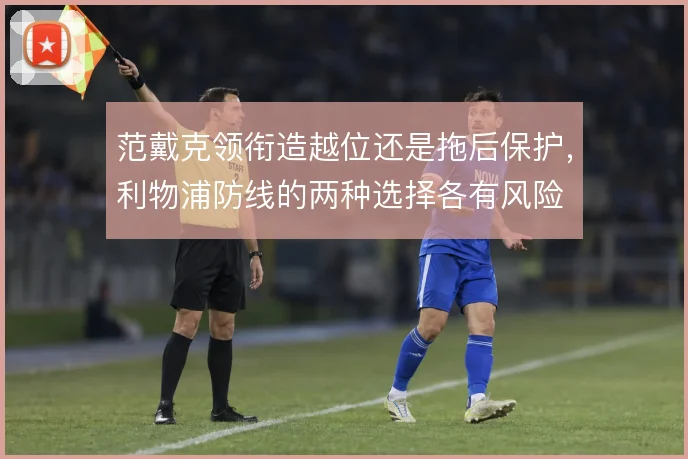 范戴克领衔造越位还是拖后保护，利物浦防线的两种选择各有风险