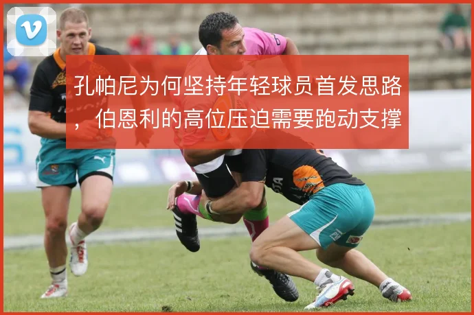 孔帕尼为何坚持年轻球员首发思路，伯恩利的高位压迫需要跑动支撑