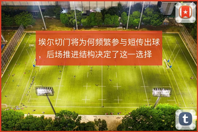 埃尔切门将为何频繁参与短传出球,后场推进结构决定了这一选择